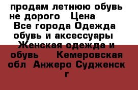 продам летнюю обувь не дорого › Цена ­ 500 - Все города Одежда, обувь и аксессуары » Женская одежда и обувь   . Кемеровская обл.,Анжеро-Судженск г.